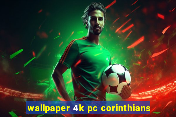 wallpaper 4k pc corinthians